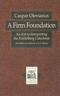 A Firm Foundation: An Aid to Interpreting the Heidelberg Catechism