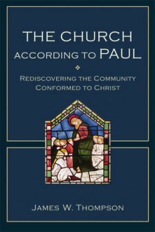 The Church According to Paul: Rediscovering the Community Conformed to Christ
